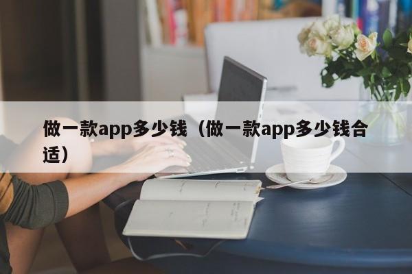 做一款app多少钱（做一款app多少钱合适）