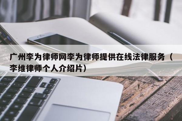 广州李为律师网李为律师提供在线法律服务（李维律师个人介绍片）